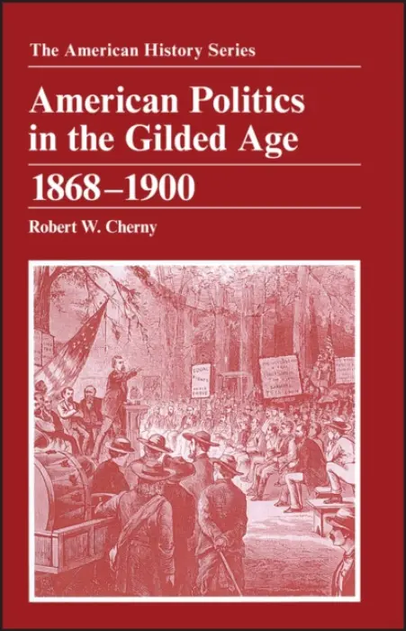 American Politics in the Gilded Age - Cherny, Robert W. (San Francisco State University)