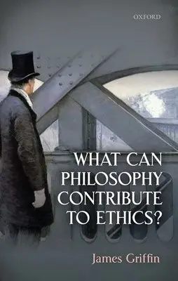 What Can Philosophy Contribute To Ethics? - Griffin, James (University of Oxford)