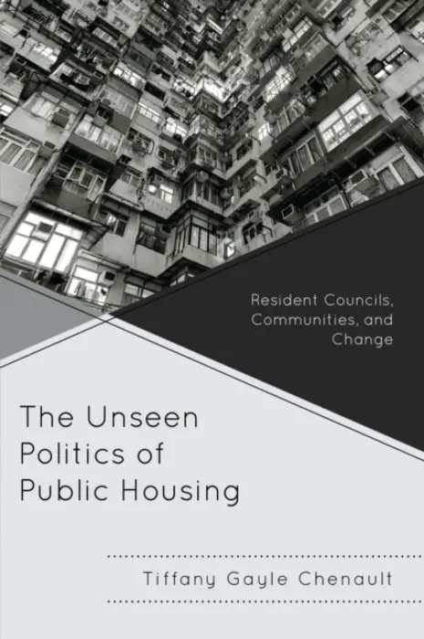 Unseen Politics of Public Housing - Chenault, Tiffany Gayle