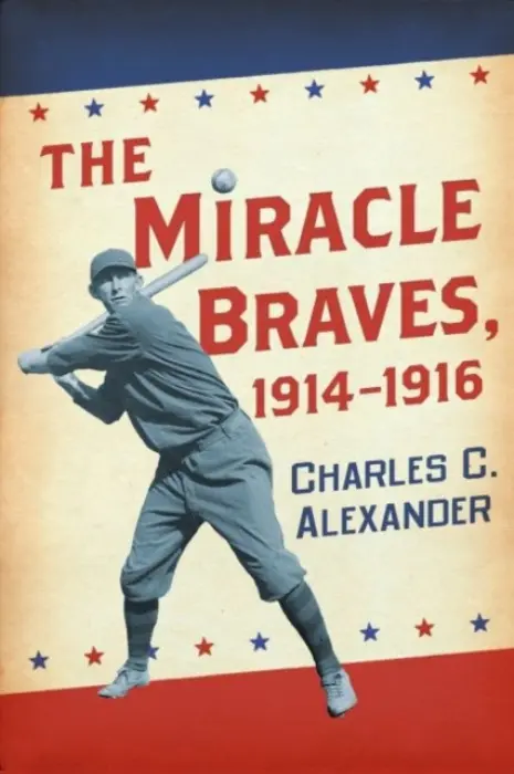 Miracle Braves, 1914-1916 - Alexander, Charles C.