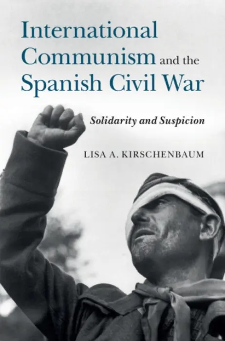 International Communism and the Spanish Civil War - Kirschenbaum, Lisa A. (West Chester University, Pennsylvania)