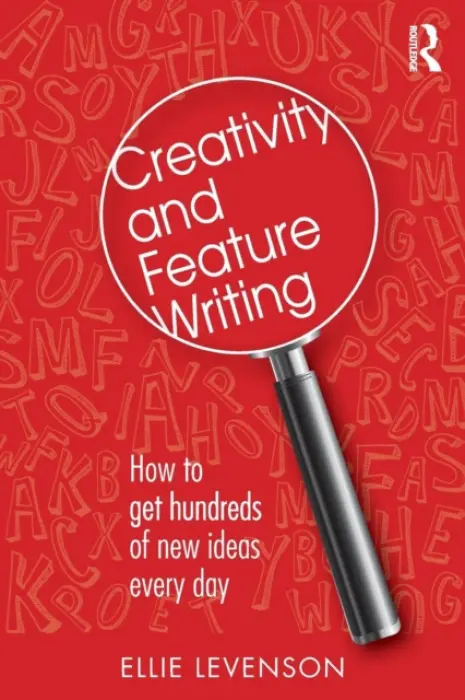 Creativity and Feature Writing - Levenson, Ellie