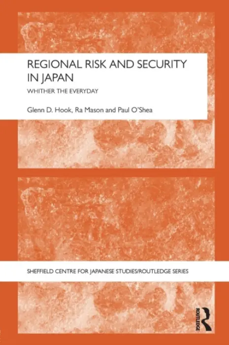 Regional Risk and Security in Japan - Hook, Glenn D. (University of Sheffield, UK) a Mason, Ra (University of Central Lancashire, UK) a O'Shea, Paul (Aarhus University, Denmark)
