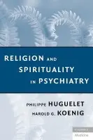 Religion and Spirituality in Psychiatry - Huguelet, Philippe (Universite de Geneve) a Koenig, Harold G. (Duke University Medical Center, Durham)