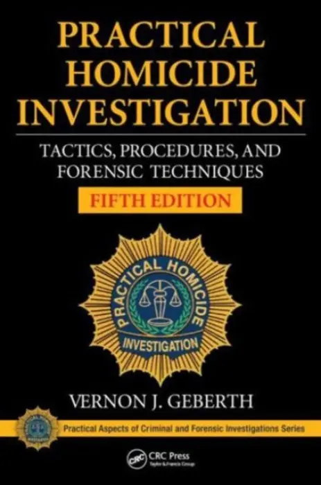 Practical Homicide Investigation - Geberth, Vernon J. (Practical Homicide Investigation, Inc., New York, USA)