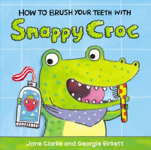 How to Brush Your Teeth with Snappy Croc - Clarke, Jane