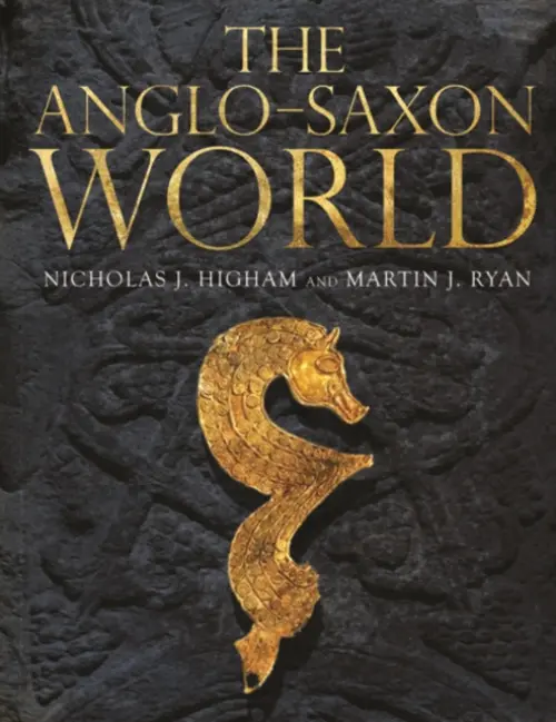 The Angloâ€“Saxon World - M. J. Ryan, Nicholas J. Higham