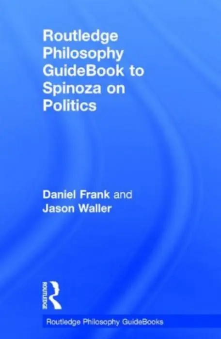 Routledge Philosophy GuideBook to Spinoza on Politics - Frank, Daniel (Purdue University, USA) a Waller, Jason (Eastern Illinois University, USA)