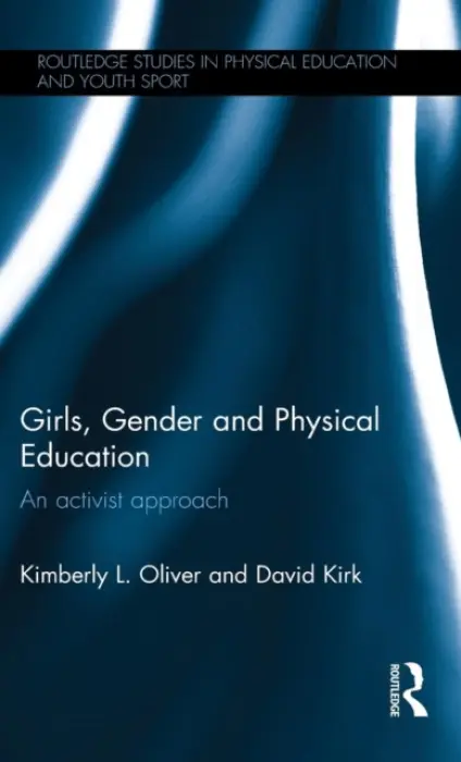 Girls, Gender and Physical Education - Oliver, Kimberly L. (New Mexico State University, USA) a Kirk, David (University of Strathclyde, UK)