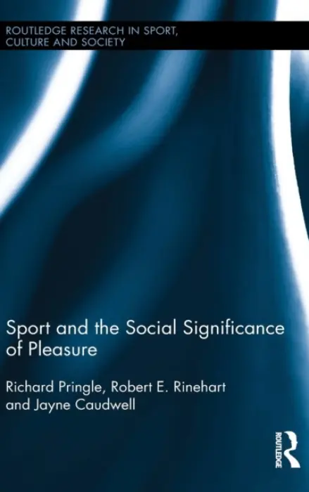 Sport and the Social Significance of Pleasure - Pringle, Richard (Monash University, Australia) a Rinehart, Robert E. (University of Waikato, New Zealand) a Caudwell, Jayne (University of Brighton, UK)