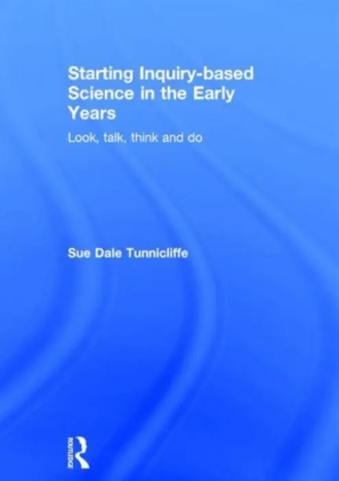 Starting Inquiry-based Science in the Early Years - Dale Tunnicliffe, Sue (Reader in Science Education at the University College London, Institute of Education, UK)