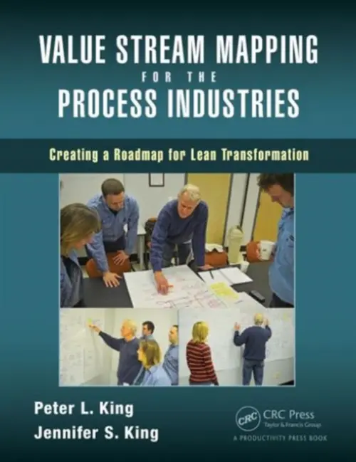 Value Stream Mapping for the Process Industries - King, Peter L. (Lean Dynamics LLC, Newark, Delaware, USA) a King, Jennifer S.