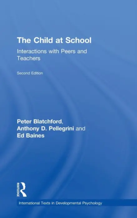 Child at School - Blatchford, Peter (UCL Institute of Education, University of London, UK.) a Pellegrini, Anthony D. (University of Minnesota, USA.) a Baines, Ed (UCL Institute of Education, University of London, UK.)
