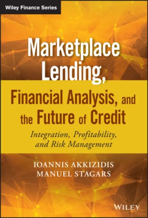 Marketplace Lending, Financial Analysis, and the Future of Credit - Akkizidis, Ioannis (IRIS integrated risk management) a Stagars, Manuel