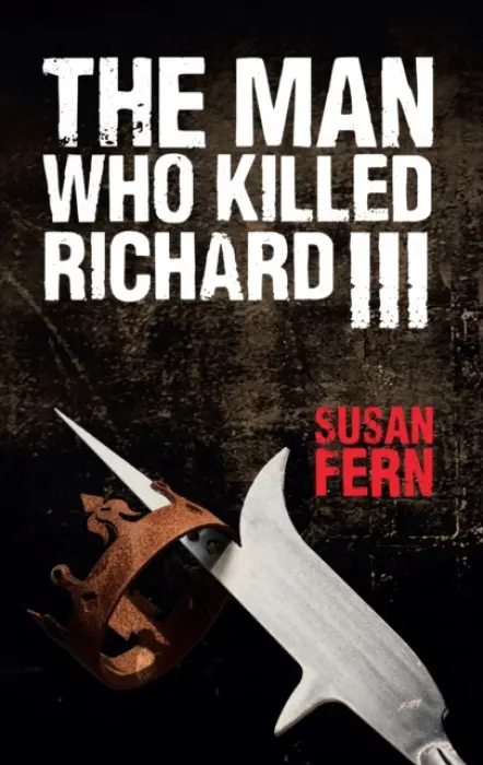Man Who Killed Richard III - Fern, Dr Susan