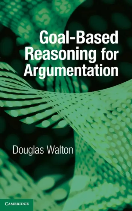 Goal-based Reasoning for Argumentation - Walton, Douglas (University of Windsor, Ontario)
