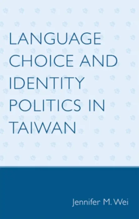 Language Choice and Identity Politics in Taiwan - Wei, Jennifer M.