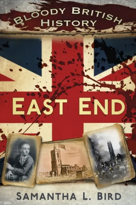 Bloody British History: East End - Bird, Dr Samantha