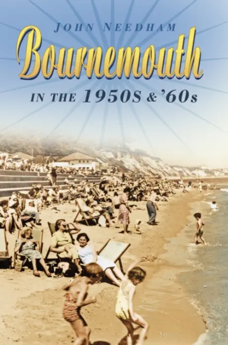 Bournemouth in the 1950s and '60s - Needham, John