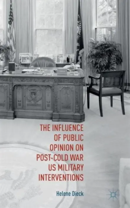 Influence of Public Opinion on Post-Cold War U.S. Military Interventions - Dieck, Helene