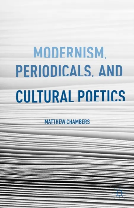 Modernism, Periodicals, and Cultural Poetics - Chambers, M.