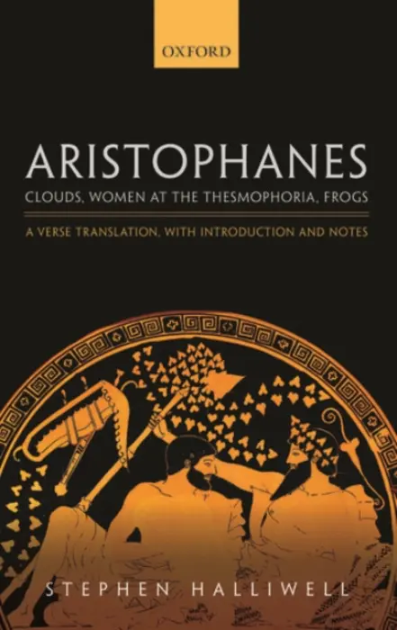 Aristophanes: Clouds, Women at the Thesmophoria, Frogs - Halliwell, Stephen (Professor of Greek, Professor of Greek, University of St. Andrews)