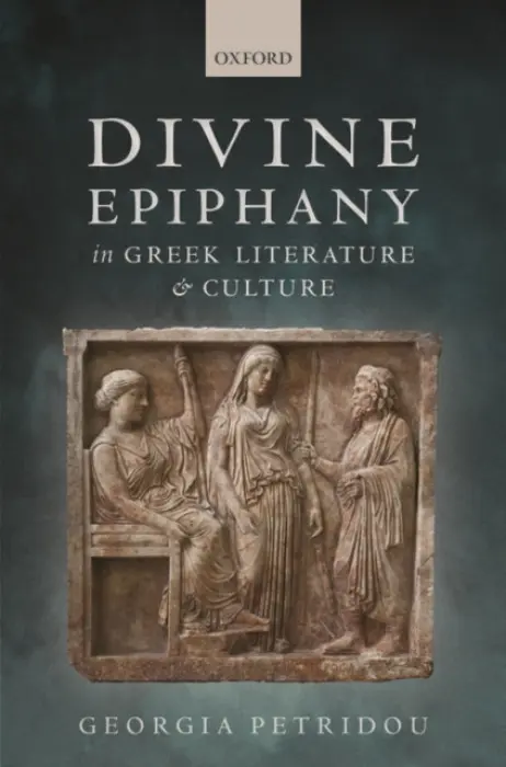 Divine Epiphany in Greek Literature and Culture - Petridou, Georgia (Research Associate at the Max Weber College, Research Associate at the Max Weber College, University of Erfurt)