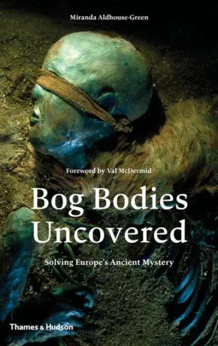 Bog Bodies Uncovered - Aldhouse-Green, Miranda a Green, Miranda J.