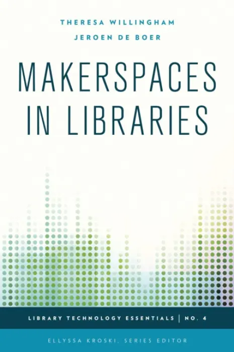 Makerspaces in Libraries - Willingham, Theresa a Boer, Jeroen de