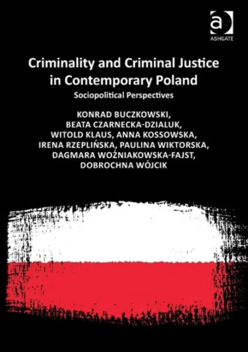 Criminality and Criminal Justice in Contemporary Poland - Buczkowski, Konrad a Czarnecka-Dzialuk, Beata a Klaus, Witold a Kossowska, Anna a Rzeplinska, Irena a Wozniakowska-Fajst, Dagmara a Wojcik, Dobrochna