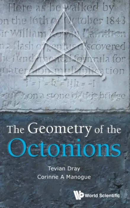 Geometry Of The Octonions, The - Dray, Tevian (Oregon State Univ, Usa) a Manogue, Corinne A (Oregon State Univ, Usa)