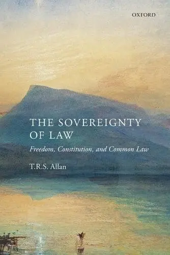 Sovereignty of Law - Allan, T.R.S. (Professor of Jurisprudence and Public Law, University of Cambridge, and Fellow of Pembroke College, Cambridge)
