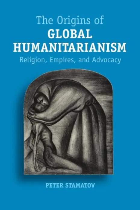 Origins of Global Humanitarianism - Stamatov, Peter (Yale University, Connecticut)