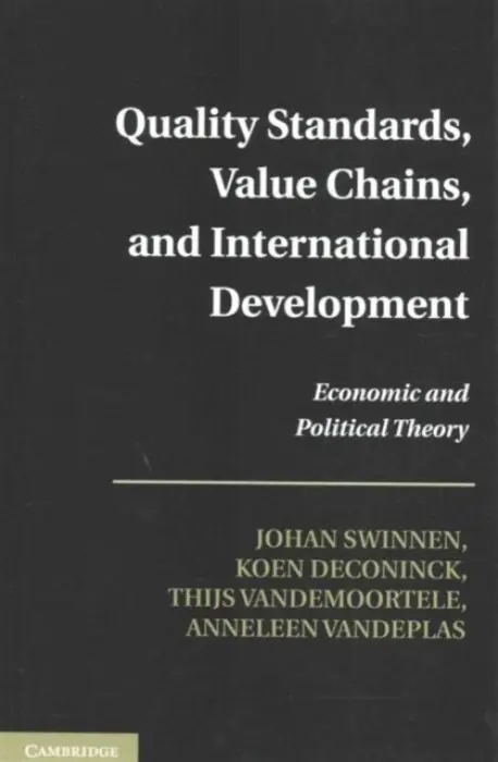 Quality Standards, Value Chains, and International Development - Swinnen, Johan (Katholieke Universiteit Leuven, Belgium) a Deconinck, Koen (Katholieke Universiteit Leuven, Belgium) a Vandemoortele, Thijs (Katholieke Universiteit Leuven, Belgium) a Vandeplas, Anneleen (Katholieke Universiteit Leuven, Belgium)