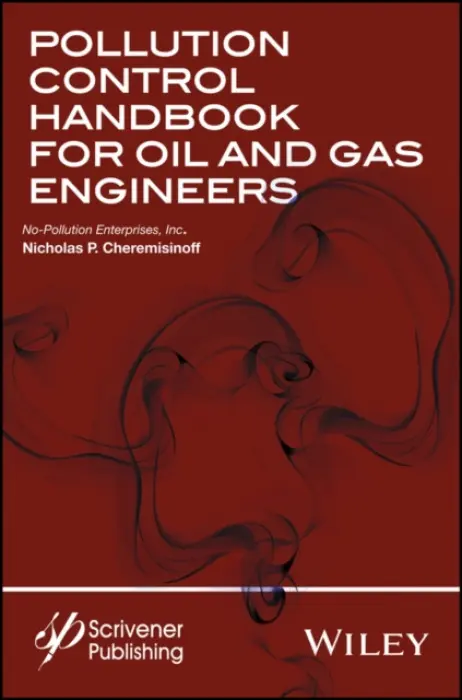 Pollution Control Handbook for Oil and Gas Engineering - Cheremisinoff, Nicholas P. (Clarkson College of Technology in Potsdam, New York a New Jersey Institute of Technology a Farleigh Dickenson University, NJ)