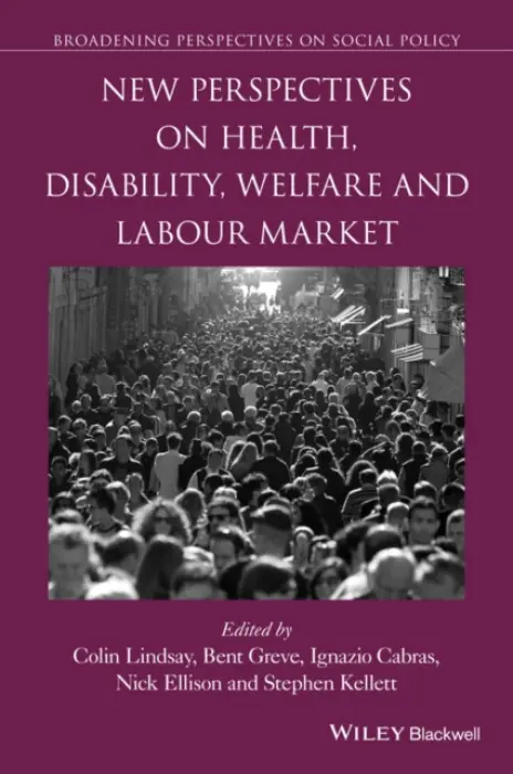 New Perspectives on Health, Disability, Welfare and the Labour Market - Lindsay, Colin a Greve, Bent (University of Roskilde, Denmark) a Cabras, Ignazio a Ellison, Nick a Kellett, Stephen