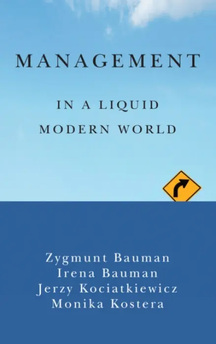 Management in a Liquid Modern World - Bauman, Zygmunt (Universities of Leeds and Warsaw) a Bauman, Irena a Kociatkiewicz, Jerzy a Kostera, Monika
