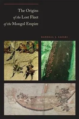 Origins of the Lost Fleet of the Mongol Empire - Sasaki, Randall James