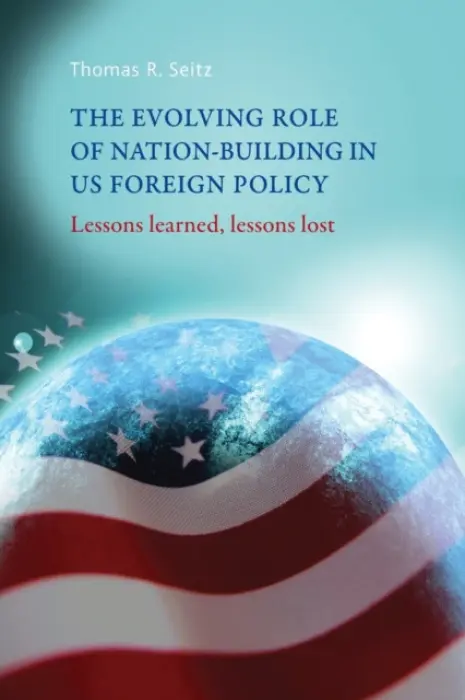 Evolving Role of Nation-Building in Us Foreign Policy - Seitz, Thomas