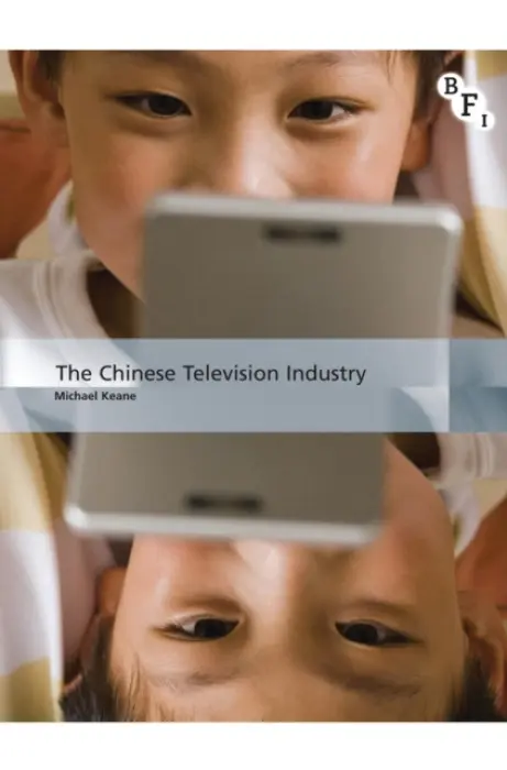 Chinese Television Industry - Keane, Sir Michael (Queensland Universitu of Technology)