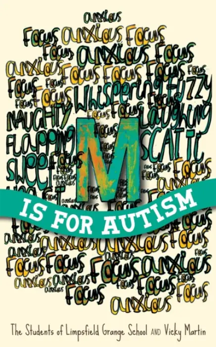 M is for Autism - of Limpsfield Grange School, The Students of Limpsfield Grange a Martin, Vicky