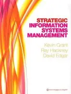 Strategic Information Systems Management - Grant, Kevin (Glasgow Caledonian University) a Hackney, Ray (Brunel University) a Edgar, David (Glasgow Caledonian University)