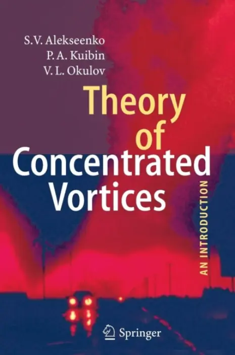 Theory of Concentrated Vortices - Alekseenko, S. V. a Kuibin, P.A. a Okulov, V. L.