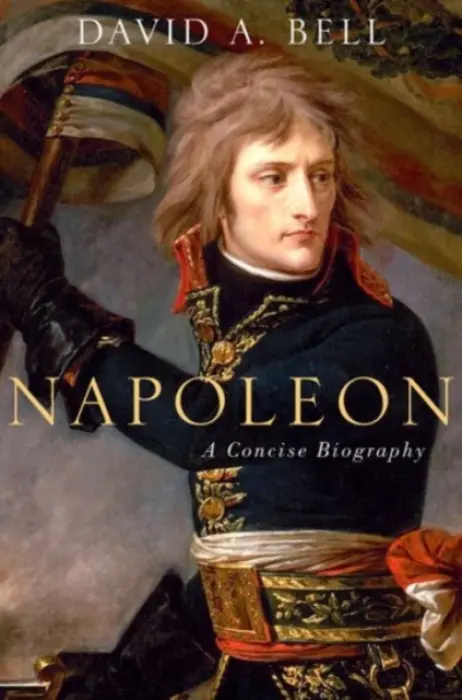 Napoleon: A Concise Biography - Bell, David (Sidney and Ruth Lapidus Professor in the Era of North Atlantic Revolutions, Department of History, Sidney and Ruth Lapidus Professor in the Era of North Atlantic Revolutions, Department of History, Princeton University)