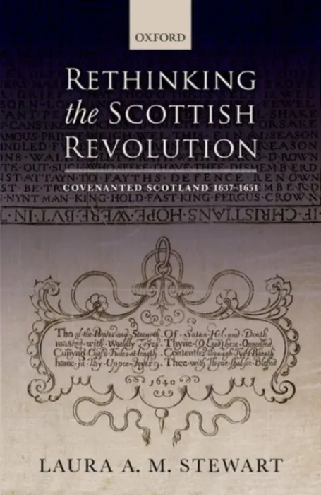 Rethinking the Scottish Revolution - Stewart, Laura A. M. (Senior Lecturer in Early Modern British History, Senior Lecturer in Early Modern British History, Birkbeck, University of London)