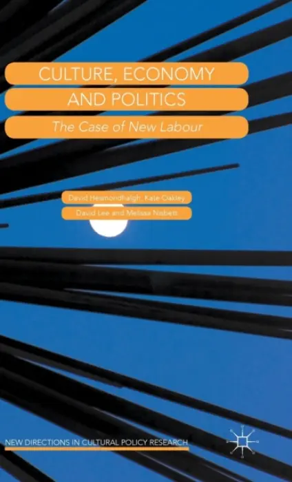 Culture, Economy and Politics - Hesmondhalgh, David a Oakley, Kate a Lee, David a Nisbett, Melissa