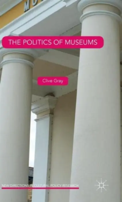 Politics of Museums - Gray, Clive