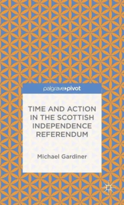 Time and Action in the Scottish Independence Referendum - Gardiner, Michael