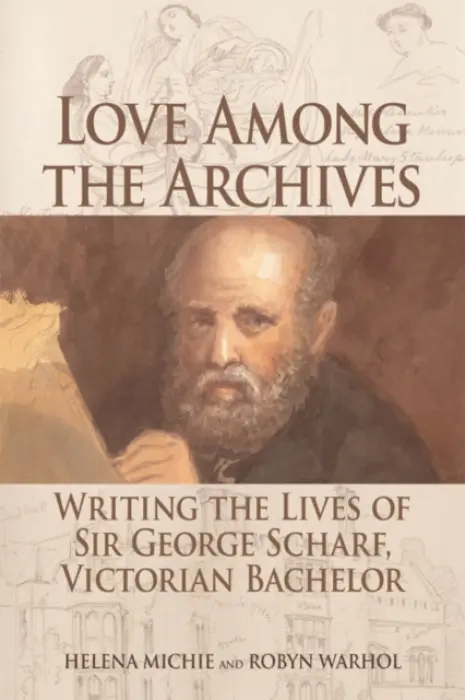 Love Among the Archives - Michie, Helena (Helena Michie is Agnes C. Arnold Professor in Humanities and Professor English, Rice University) a Warhol, Robyn (Arts  a  Sciences Distinguished Professor of English, The Ohio State University)