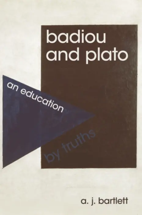 Badiou and Plato - Bartlett, A. J. (Adjunct Research Fellow at the Research Unit in European Philosophy, Monash University)